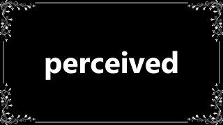 Perceived - Definition and How To Pronounce