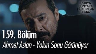 Ahmet Aslan - Yolun Sonu Görünüyor - Eşkıya Dünyaya Hükümdar Olmaz 159. Bölüm