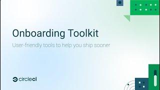 CircleCI Onboarding Toolkit  Essential tools to help you ship sooner