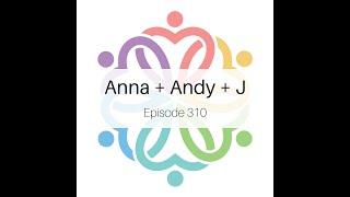 Episode 310 - Anna + Andy + J