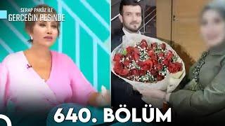 Gerçeğin Peşinde 640. Bölüm