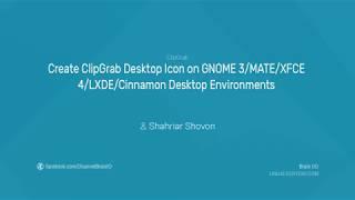 04. Create ClipGrab Desktop Icon on GNOME 3MATEXFCE 4LXDECinnamon Desktop Environments