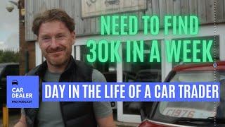 Selling Cars I NEED TO FIND 30K IN A WEEK  DAY IN THE LIFE OF A CAR TRADER  PART 1