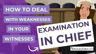How To Deal With Weaknesses In Your Witnesss Examination-in-Chief Direct Examination.