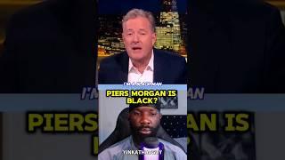 Piers Morgan Thinks Hes Black?