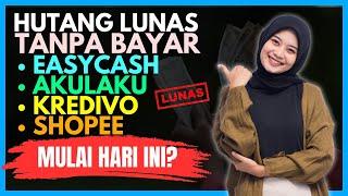 HUTANG LUNAS TANPA BAYAR EASYCASH AKULAKU KREDIVO SHOPEE MULAI HARI INI?