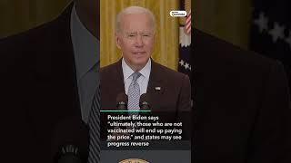 Biden Those Who Are Not Vaccinated Will End Up Paying the Price