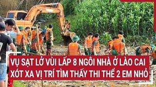 Vụ sạt lở vùi lấp 8 ngôi nhà ở Lào Cai Xót xa vị trí tìm thấy thi thể 2 em nhỏ