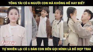 Tổng tài có 6 người con mà không hề hay biết. Tự nhiên lại có 1 đàn con đến gọi mình là bố đẹp trai