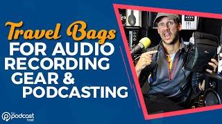 Travel Bags for Audio Recording Gear & Podcasting