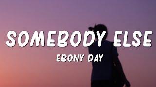 Ebony Day - Somebody Else Lyrics