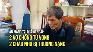 Án mạng tại Quảng Ngãi 2 vợ chồng tử vong 2 cháu nhỏ bị thương nặng  VTV24