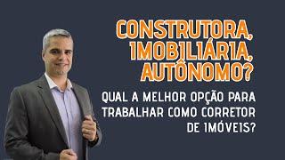 Construtora imobiliária ou autônomo? Qual melhor opção para trabalhar como Corretor de Imóveis?