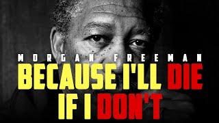 Morgan Freeman BECAUSE ILL DIE IF I DONT Motivational & Inspiring 2021