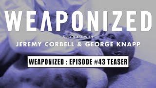 WEAPONIZED  EPISODE #43  TEASER