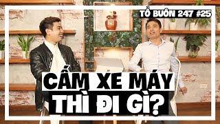 TỔ BUÔN 247 SỐ 25 CẤM XE MÁY THÌ ĐI LẠI THẾ NÀO? TUẤN TIỀN TỈ HẢI DỚ