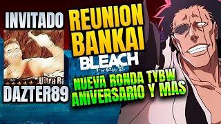 ANIVERSARIO REUNION BANKAI #1 @dazter89   ¿HABRA RONDA 2 TYBW? Y MUCHO QUE HABLAR 