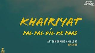 Khairiyat x Pal Pal Dil Ke Paas Chillout Remix  Aftermorning