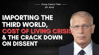 Doug Caseys Take ep.#346 Importing the Third World cost of living crisis & the govt crack-down