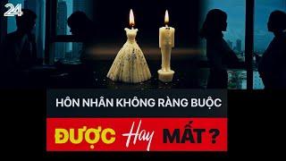 Hôn nhân không ràng buộc Được hay mất?  VTV24