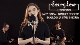 EVERGLOW SESSIONS - SHALLOW A STAR IS BORN - LADY GAGA BRADLEY COOPER - COVER