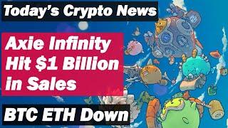 Todays Crypto News  Axie Infinity NFT Game to Hit $1 Billion  BTC ETH Down