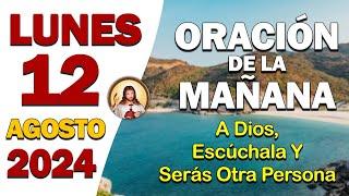 Oración de la Mañana del día Lunes 12 de Agosto de 2024 - A Dios escúchala y serás otra persona