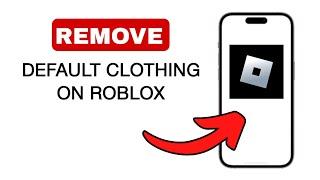 How To Remove Default Clothing Roblox - 2024 Quick And Easy