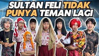 SULTAN FELI TIDAK PUNYA TEMAN LAGI