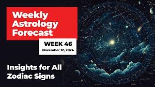 Weekly Horoscope Forecast - WEEK 46 - November 11 2024 - Insights for all zodiac signs