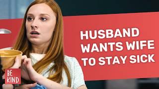 Husband Wants Wife To Stay Sick  @BeKind.official