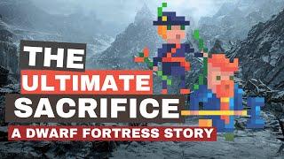 The Ultimate Sacrifice A Dwarf Fortress Story
