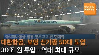 매일경제TV 뉴스 합병 앞둔 대한항공 보잉 신기종 50대 도입…역대 최대 규모