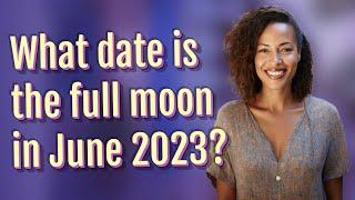 What date is the full moon in June 2023?