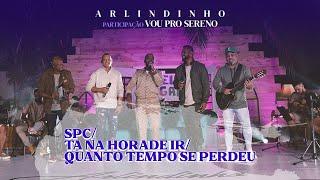 Arlindinho feat Vou Pro Sereno - SPC Tá Na Hora de Ir Quanto Tempo se Perdeu