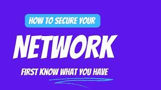 How to secure your network First know what you have
