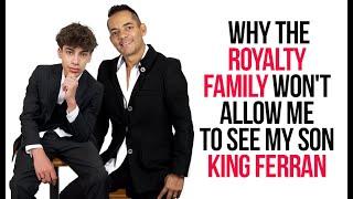 Why the royalty family wont let me see my son King Ferran.