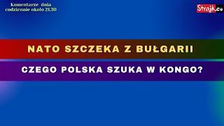 Komentarze dnia Strajku NATO szczeka z Bułgarii. Czego Polska szuka w Kongo?