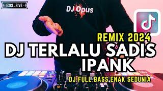 DJ TERLALU SADIS Full Bass Slow Remix Viral 2024 - DJ Opus