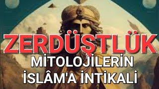 ZERDÜŞTLÜK GİZEMLİ DÜNYASI - MİTOLOJİLERİN İSLÂMA İNTİKALİ