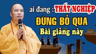 ai đang thất nghiệp  lận đận trong công ăn việc làm đừng bỏ qua bài giảng này- Thầy Thích Đạo Thịnh