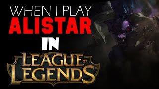 When i play ALISTAR in League of Legends