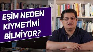 Eşim Neden Kıymetimi Bilmiyor?  Sizden Gelen Sorular