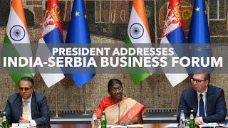 President Droupadi Murmu addresses India-Serbia Business Forum in Belgrade