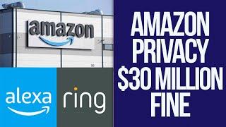 Amazon Faces Privacy Incidents. Amazon Alexa &  Ring Cyber Security Issues. Amazon Fined $30 Million