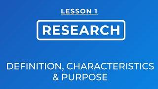 LESSON 1- DEFINITION OF RESEARCH CHARACTERISTICS AND PURPOSE