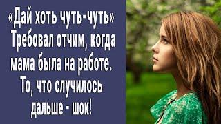 Дай хоть чуть-чуть Просил отчим пока мама была на работе. То что случилось дальше - шок