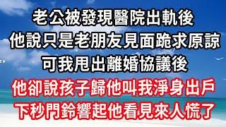 老公被發現醫院出軌後，他說只是老朋友見面跪求原諒，可我甩出離婚協議後，他卻說孩子歸他叫我淨身出戶，下秒門鈴響起他看見來人慌了！#心靈回收站