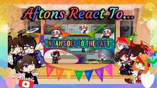 Aftons React To Noah Goes To The Past Todds Guilt... My FNAF AU