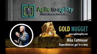 Mike Cottmeyer Dependencies get in a way  Agile to agility